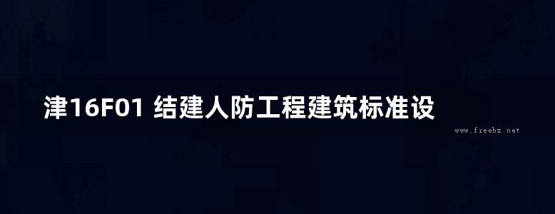 津16F01 结建人防工程建筑标准设计图集